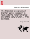 Image for The Historical Geography of the Holy Land, especially in relation to the history of Israel and of the early Church ... With six maps.