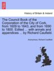 Image for The Council Book of the Corporation of the City of Cork, from 1609 to 1643, and from 1690 to 1800. Edited ... with annals and appendices ... by Richard Caufield.
