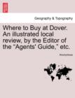 Image for Where to Buy at Dover. an Illustrated Local Review, by the Editor of the &quot;Agents&#39; Guide,&quot; Etc.