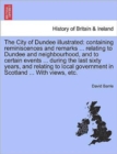 Image for The City of Dundee Illustrated : Containing Reminiscences and Remarks ... Relating to Dundee and Neighbourhood, and to Certain Events ... During the Last Sixty Years, and Relating to Local Government 