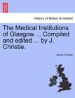 Image for The Medical Institutions of Glasgow ... Compiled and Edited ... by J. Christie.