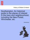 Image for Southampton. an Historical Guide to the Places of Interest in the Town and Neighbourhood, Including the New Forest, Winchester, Etc.