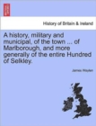 Image for A history, military and municipal, of the town ... of Marlborough, and more generally of the entire Hundred of Selkley.