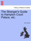 Image for The Stranger&#39;s Guide to Hampton Court Palace, etc.