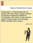 Image for Onondaga; Or, Reminiscences of Earlier and Later Times; Being a Series of Historical Sketches Relative to Onondaga; With Notes on the Several Towns in the County, and Oswego. [With Portraits and a Map