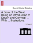 Image for A Book of the West. Being an Introduction to Devon and Cornwall ... with ... Illustrations.