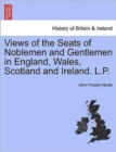 Image for Views of the Seats of Noblemen and Gentlemen in England, Wales, Scotland and Ireland. L.P. Vol. II