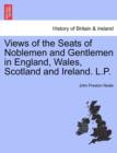 Image for Views of the Seats of Noblemen and Gentlemen in England, Wales, Scotland and Ireland. L.P.