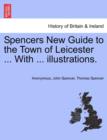 Image for Spencers New Guide to the Town of Leicester ... with ... Illustrations.