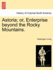 Image for Astoria; Or, Enterprise Beyond the Rocky Mountains. Vol. I
