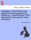 Image for Gazetteer of the British Isles, Statistical and Topographical. Edited by J. Bartholomew. with Appendices and Special Maps and Plans.
