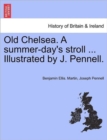 Image for Old Chelsea. a Summer-Day&#39;s Stroll ... Illustrated by J. Pennell.