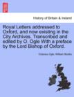 Image for Royal Letters Addressed to Oxford, and Now Existing in the City Archives. Transcribed and Edited by O. Ogle with a Preface by the Lord Bishop of Oxford.
