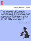 Image for The Wards of London; Comprising a Historical and Topographical Description of the City, Etc. Vol. 1.