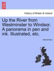 Image for Up the River from Westminster to Windsor. a Panorama in Pen and Ink. Illustrated, Etc.