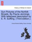Image for Sun Pictures of the Norfolk Broads. by Payne Jennings. with Letterpess Description by E. R. Suffling. (Third Edition.).