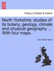 Image for North Yorkshire; Studies of Its Botany, Geology, Climate and Physical Geography ... with Four Maps.