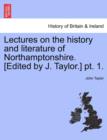 Image for Lectures on the History and Literature of Northamptonshire. [Edited by J. Taylor.] PT. 1.