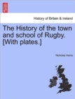 Image for The History of the Town and School of Rugby. [With Plates.]