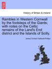 Image for Rambles in Western Cornwall by the Footsteps of the Giants; With Notes on the Celtic Remains of the Land&#39;s End District and the Islands of Scilly.
