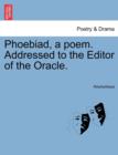 Image for Phoebiad, a Poem. Addressed to the Editor of the Oracle.