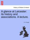 Image for A Glance at Leicester : Its History and Associations. a Lecture.
