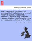 Image for The Peak Guide; Containing the Topographical, Statistical, and General History of Buxton, Chatsworth, Edensor, Castlteon [Sic], Bakewell, Haddon, Matlock, and Cromford; With an Introduction ... Edited