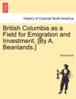 Image for British Columbia as a Field for Emigration and Investment. [By A. Beanlands.]