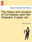Image for The History and Location of Fort Nassau Upon the Delaware. a Paper, Etc.