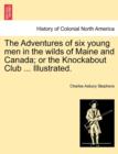 Image for The Adventures of Six Young Men in the Wilds of Maine and Canada; Or the Knockabout Club ... Illustrated.