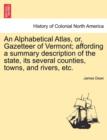 Image for An Alphabetical Atlas, Or, Gazetteer of Vermont; Affording a Summary Description of the State, Its Several Counties, Towns, and Rivers, Etc.