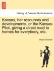 Image for Kansas, Her Resources and Developments, or the Kansas Pilot, Giving a Direct Road to Homes for Everybody, Etc.