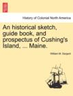 Image for An Historical Sketch, Guide Book, and Prospectus of Cushing&#39;s Island, ... Maine.
