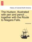 Image for The Hudson. Illustrated with Pen and Pencil ... Together with the Route to Niagara Falls.