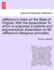 Image for Jefferson&#39;s Notes on the State of Virginia; With the Appendixes to Which Is Subjoined a Sublime and Argumentative Dissertation on Mr. Jefferson&#39;s Religious Principles.