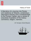Image for A Narrative of a Journey Into Persia, and Residence at Teheran; Containing a Descriptive Itinerary from Constantinople to the Persian Capital, Also a Variety of Anecdotes Illustrative of the History, 