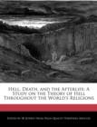 Image for Hell, Death, and the Afterlife : A Study on the Theory of Hell Throughout the World&#39;s Religions