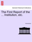 Image for The First Report of the ... Institution, Etc.