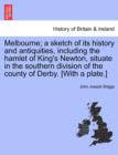 Image for Melbourne; A Sketch of Its History and Antiquities, Including the Hamlet of King&#39;s Newton, Situate in the Southern Division of the County of Derby. [with a Plate.]