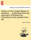 Image for History of the United States of America, ... Extending from the Discovery of America by Columbus to the Present Time, Etc.