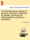 Image for The Mediterranean Shores of America. Southern California : Its Climatic, Physical and Meteorological Conditions ... Illustrated.