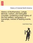 Image for History of Northampton, Lehigh, Monroe, Carbon, and Schuylkill Counties : containing a brief history of the first settlers, topography of townships, notices of leading events, etc.