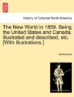 Image for The New World in 1859. Being the United States and Canada, Illustrated and Described, Etc. [With Illustrations.]