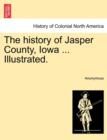 Image for The history of Jasper County, Iowa ... Illustrated.