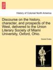 Image for Discourse on the History, Character, and Prospects of the West, Delivered to the Union Literary Society of Miami University, Oxford, Ohio.