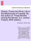 Image for Shanty, Forest and River Life in the Backwoods of Canada. by the Author of Three Months Among the Moose [I.E. Joshua Fraser]. [With Plates.]
