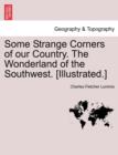Image for Some Strange Corners of Our Country. the Wonderland of the Southwest. [Illustrated.]