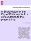 Image for A Short History of the City of Philadelphia from Its Foundation to the Present Time.
