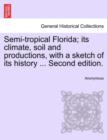 Image for Semi-Tropical Florida; Its Climate, Soil and Productions, with a Sketch of Its History ... Second Edition.
