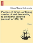 Image for Pioneers of Illinois, Containing a Series of Sketches Relating to Events That Occurred Previous to 1813, Etc.